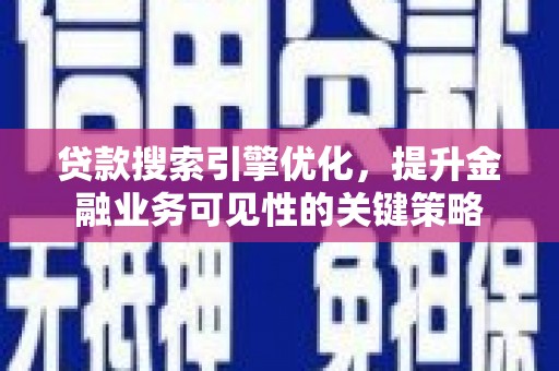 头城贷款搜索引擎优化，提升金融业务可见性的关键策略