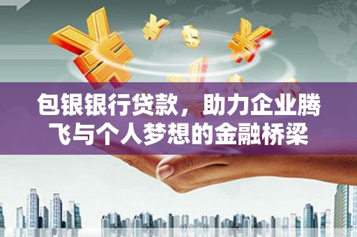 头城包银银行贷款，助力企业腾飞与个人梦想的金融桥梁