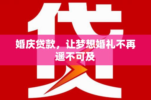 头城婚庆贷款，让梦想婚礼不再遥不可及