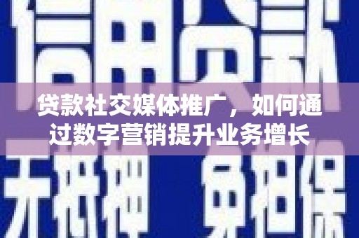 头城贷款社交媒体推广，如何通过数字营销提升业务增长