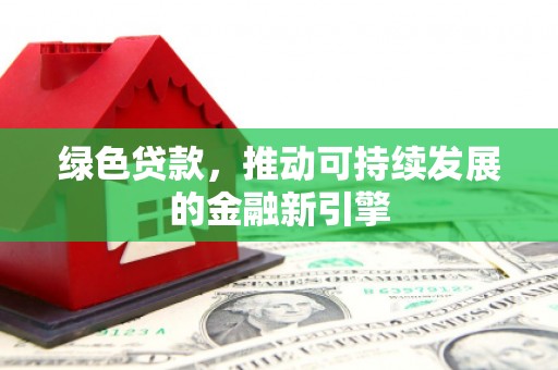 头城绿色贷款，推动可持续发展的金融新引擎