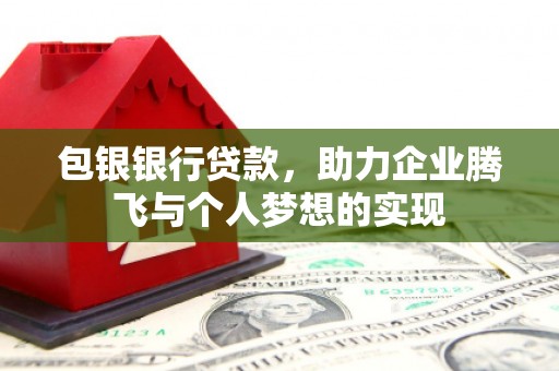 头城包银银行贷款，助力企业腾飞与个人梦想的实现