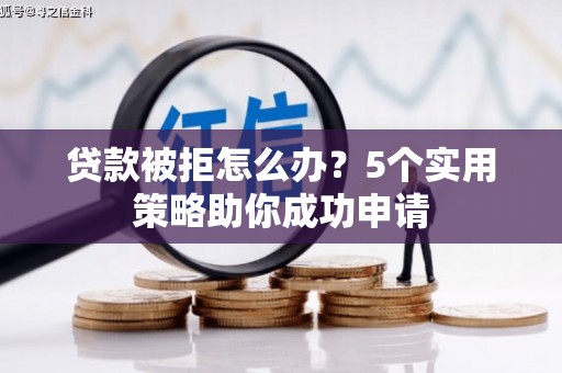 头城贷款被拒怎么办？5个实用策略助你成功申请