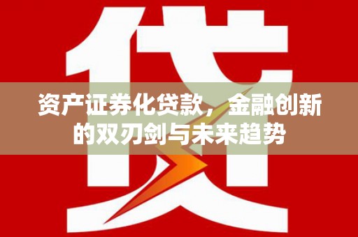 头城资产证券化贷款，金融创新的双刃剑与未来趋势