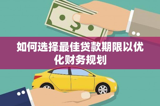 头城如何选择最佳贷款期限以优化财务规划